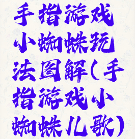 手指游戏小蜘蛛玩法图解(手指游戏小蜘蛛儿歌)