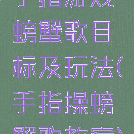 手指游戏螃蟹歌目标及玩法(手指操螃蟹歌教案)