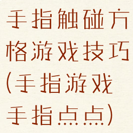 手指触碰方格游戏技巧(手指游戏手指点点)
