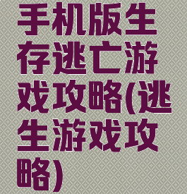 手机版生存逃亡游戏攻略(逃生游戏攻略)