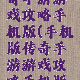 手机版传奇手游游戏攻略手机版(手机版传奇手游游戏攻略手机版传奇)