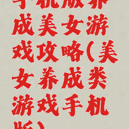 手机版养成美女游戏攻略(美女养成类游戏手机版)