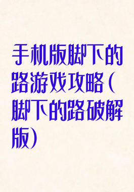 手机版脚下的路游戏攻略(脚下的路破解版)