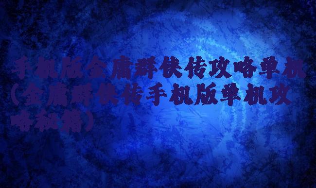 手机版金庸群侠传攻略单机(金庸群侠传手机版单机攻略秘籍)