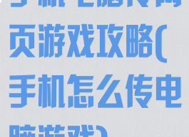手机电脑传网页游戏攻略(手机怎么传电脑游戏)