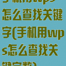 手机用wps怎么查找关键字(手机用wps怎么查找关键字数)