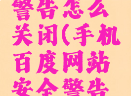 手机百度网站安全警告怎么关闭(手机百度网站安全警告怎么关闭掉)