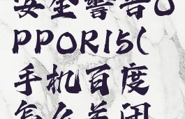 手机百度怎么关闭安全警告OPPOR15(手机百度怎么关闭安全警告小米)