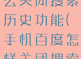 手机百度怎么关闭搜索历史功能(手机百度怎样关闭搜索历史)