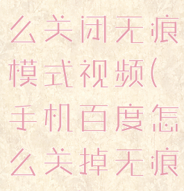 手机百度怎么关闭无痕模式视频(手机百度怎么关掉无痕模式)