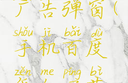 手机百度怎么屏蔽广告弹窗(手机百度怎么屏蔽广告弹窗提示)