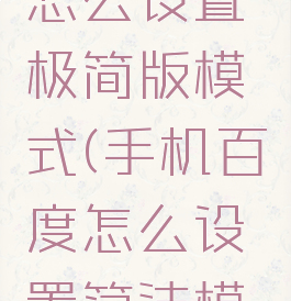 手机百度怎么设置极简版模式(手机百度怎么设置简洁模式)
