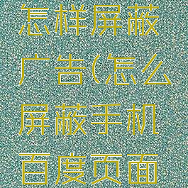 手机百度怎样屏蔽广告(怎么屏蔽手机百度页面上的广告)