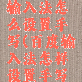 手机百度输入法怎么设置手写(百度输入法怎样设置手写输入法)