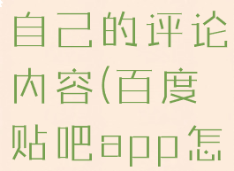 手机百度贴吧怎么删除自己的评论内容(百度贴吧app怎么删除自己的评论)