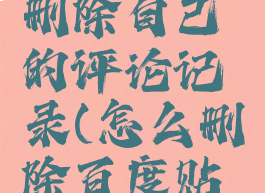 手机百度贴吧怎么删除自己的评论记录(怎么删除百度贴吧里自己的评论)