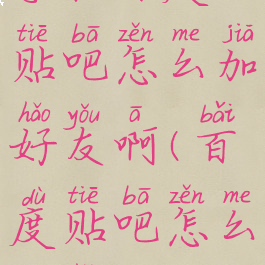 手机百度贴吧怎么加好友啊(百度贴吧怎么加好友?)