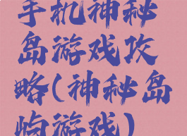手机神秘岛游戏攻略(神秘岛屿游戏)