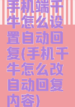 手机端千牛怎么设置自动回复(手机千牛怎么改自动回复内容)