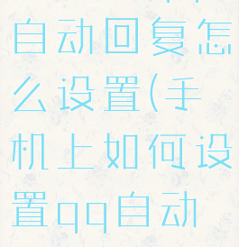手机端qq自动回复怎么设置(手机上如何设置qq自动回复)