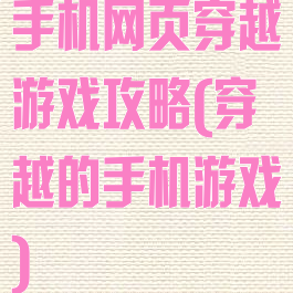 手机网页穿越游戏攻略(穿越的手机游戏)
