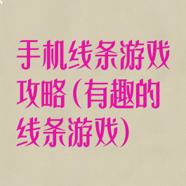 手机线条游戏攻略(有趣的线条游戏)