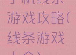 手机线条游戏攻略(线条游戏大全)