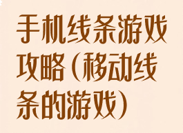 手机线条游戏攻略(移动线条的游戏)