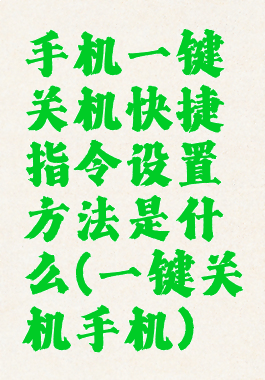 手机一键关机快捷指令设置方法是什么(一键关机手机)