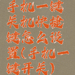 手机一键关机快捷键怎么设置(手机一键开关)