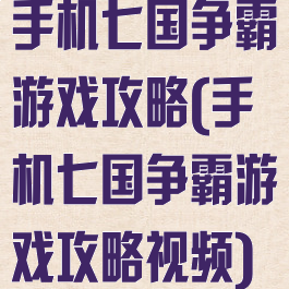 手机七国争霸游戏攻略(手机七国争霸游戏攻略视频)