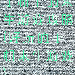 手机上的求生游戏攻略(好玩的手机求生游戏)