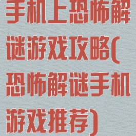 手机上恐怖解谜游戏攻略(恐怖解谜手机游戏推荐)
