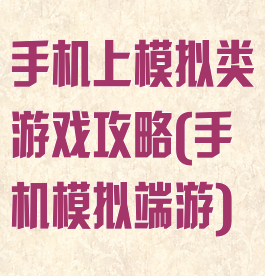手机上模拟类游戏攻略(手机模拟端游)