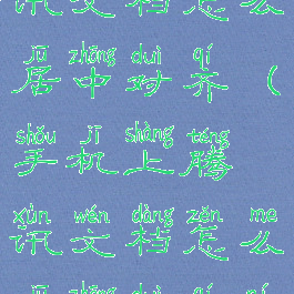 手机上腾讯文档怎么居中对齐(手机上腾讯文档怎么居中对齐呢)