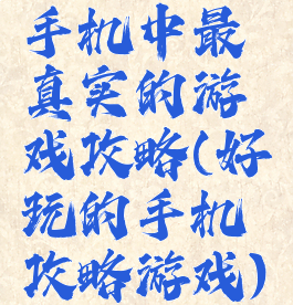 手机中最真实的游戏攻略(好玩的手机攻略游戏)
