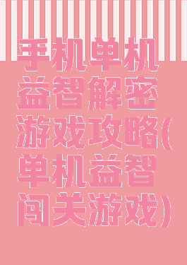 手机单机益智解密游戏攻略(单机益智闯关游戏)