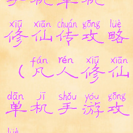 手机单机修仙传攻略(凡人修仙单机手游攻略)