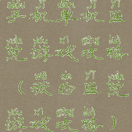 手机单机医院游戏攻略(我的医院游戏攻略)