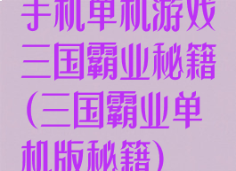 手机单机游戏三国霸业秘籍(三国霸业单机版秘籍)
