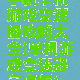 手机单机游戏变速器攻略大全(单机游戏变速器安卓版)