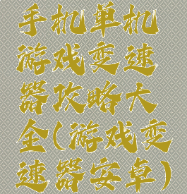 手机单机游戏变速器攻略大全(游戏变速器安卓)