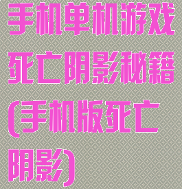 手机单机游戏死亡阴影秘籍(手机版死亡阴影)