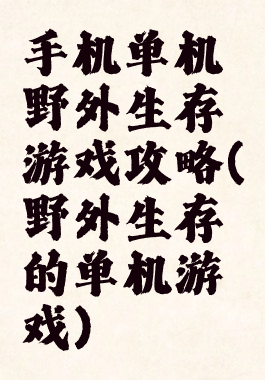 手机单机野外生存游戏攻略(野外生存的单机游戏)