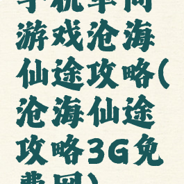 手机单间游戏沧海仙途攻略(沧海仙途攻略3G免费网)