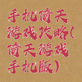 手机倚天游戏攻略(倚天游戏手机版)