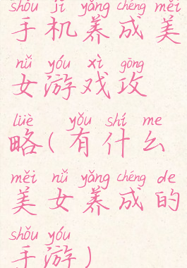 手机养成美女游戏攻略(有什么美女养成的手游)