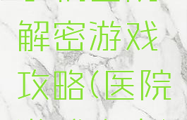 手机医院解密游戏攻略(医院游戏安卓)