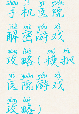 手机医院解密游戏攻略(模拟医院游戏攻略)