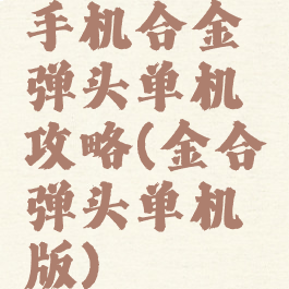 手机合金弹头单机攻略(金合弹头单机版)